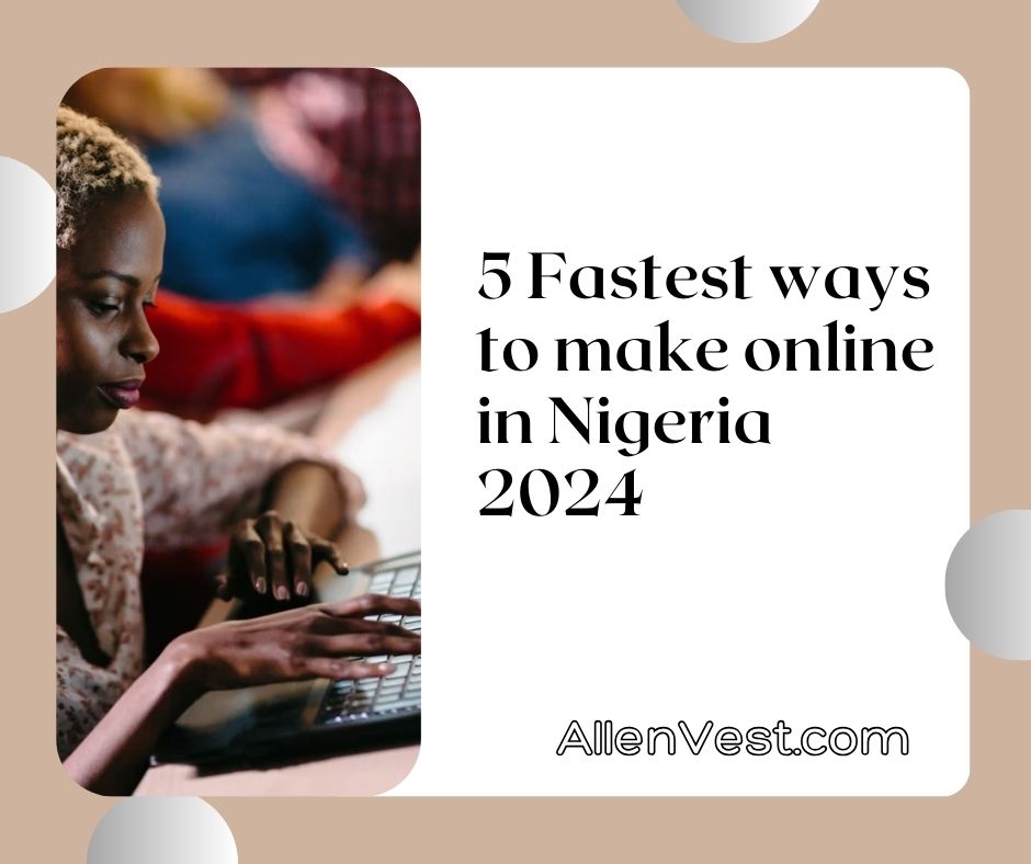 5 Fastest Ways To Make Online In Nigeria 2024