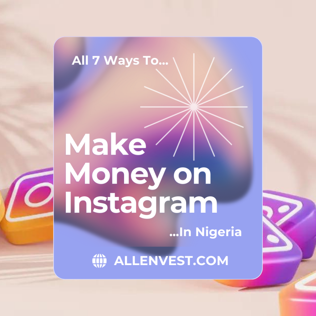 All 7 Ways To Make Money On Instagram In Nigeria - For Businesses & Content Creators